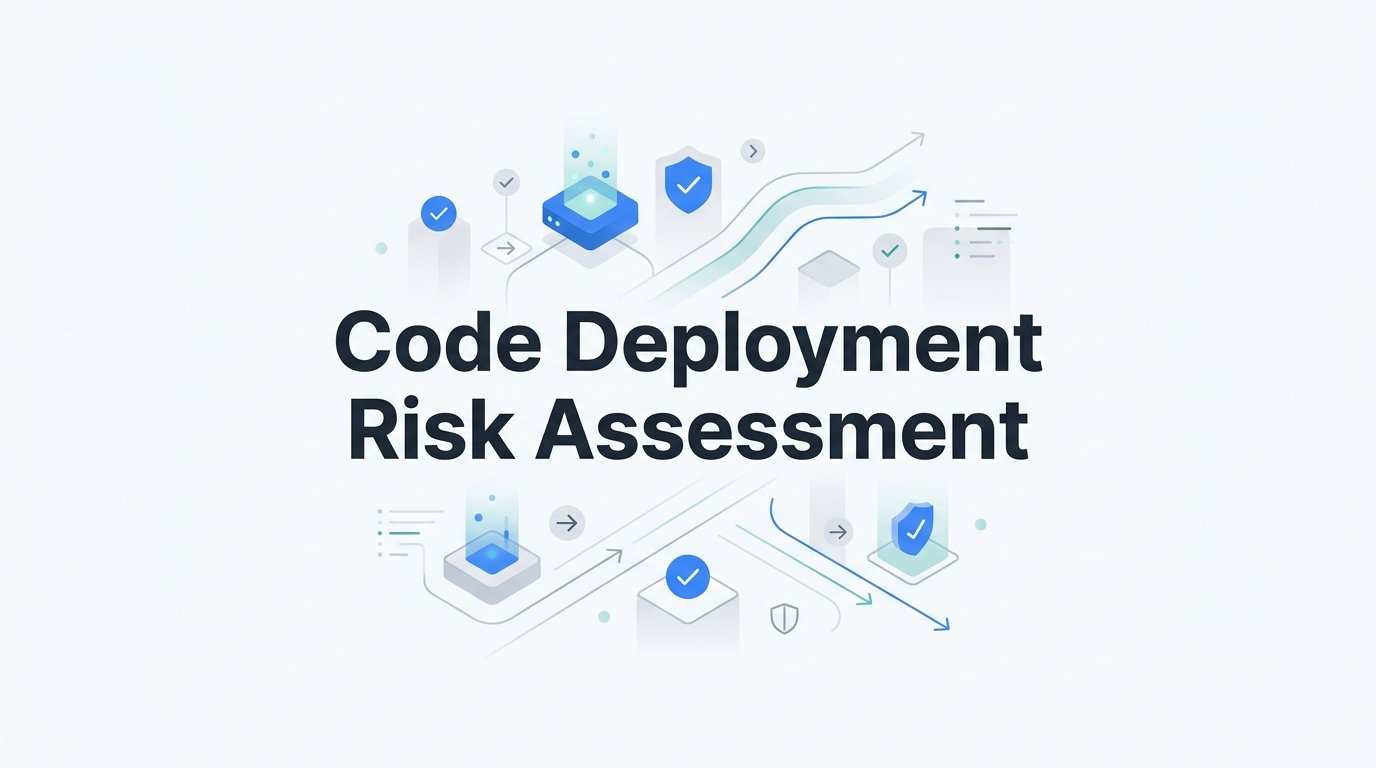 Code Deployment Risk Assessment: What It Is and Why Your Team Needs It