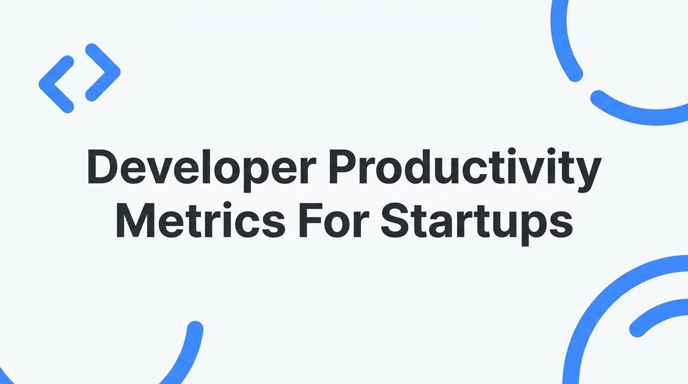 Developer Productivity Metrics for Startups: What to Measure and Why It Actually Matters