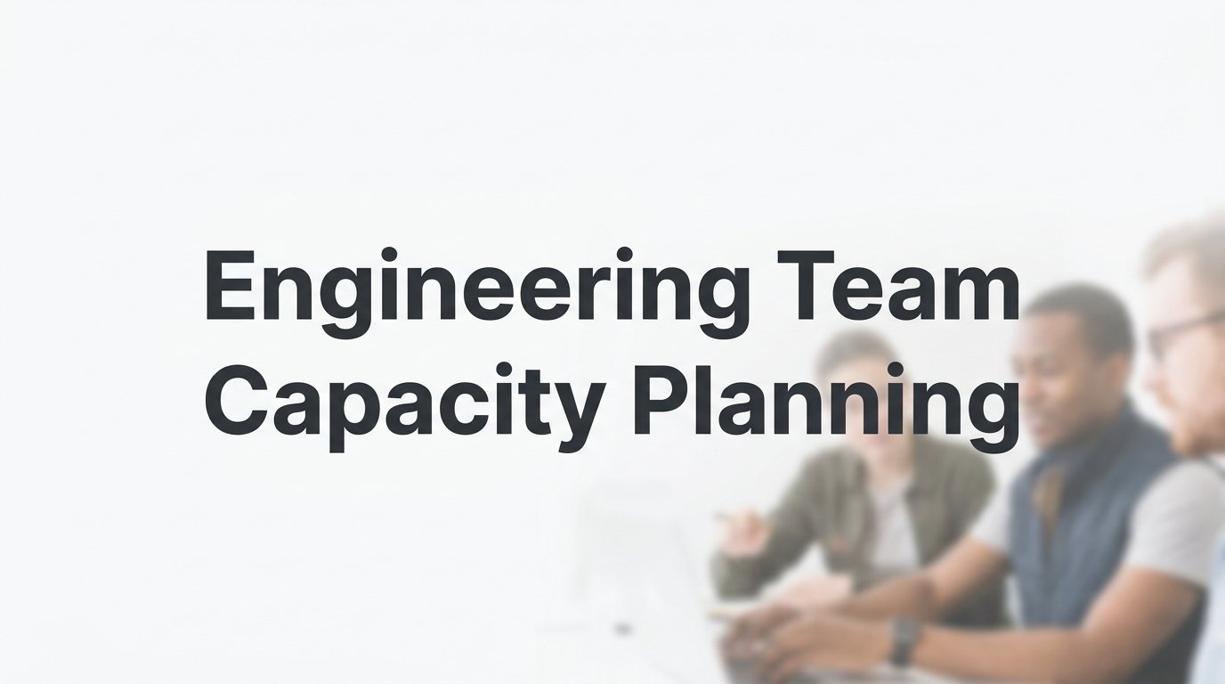 Engineering Team Capacity Planning: A Step-by-Step Guide for Technical Leaders