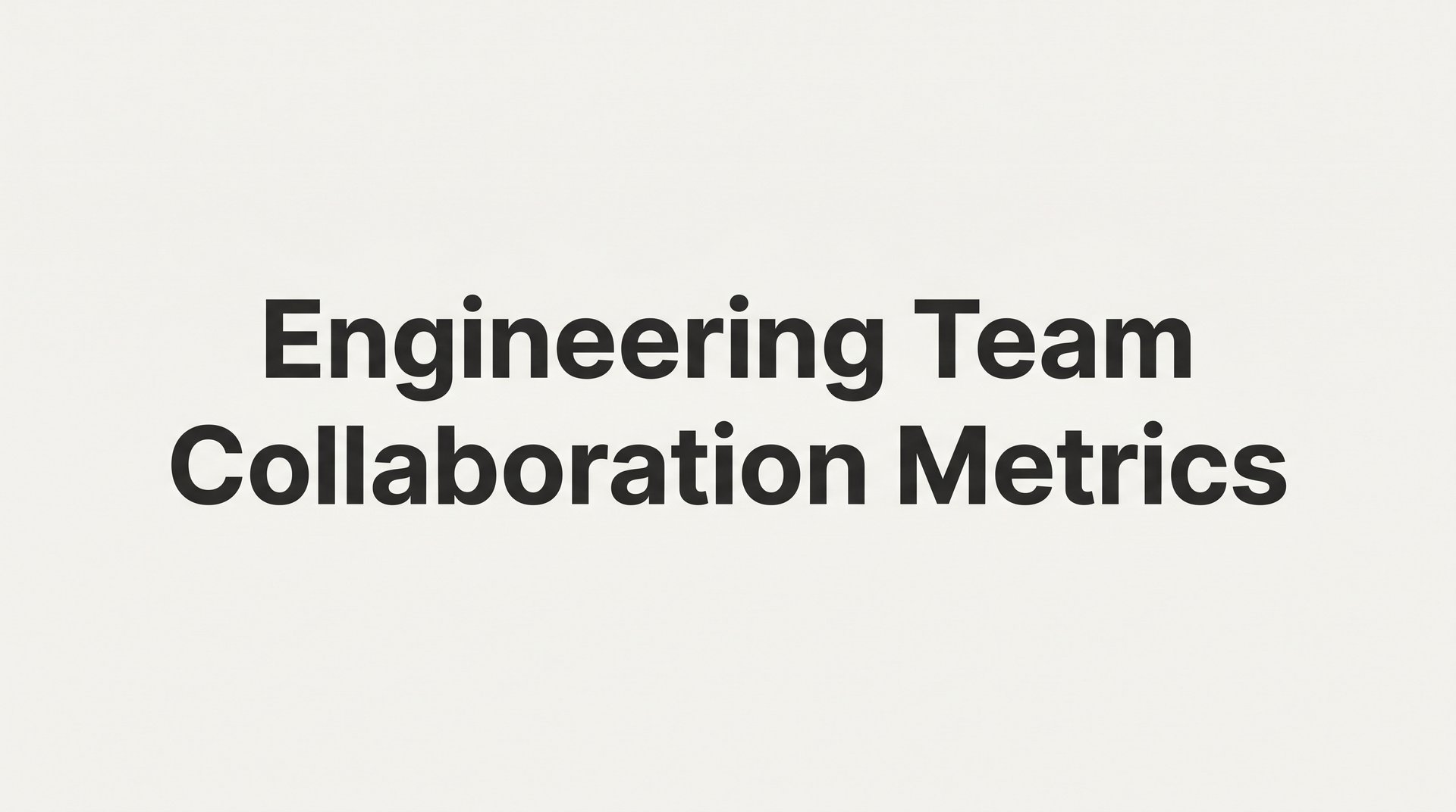 Engineering Team Collaboration Metrics: What They Are, Why They Matter, and How to Use Them