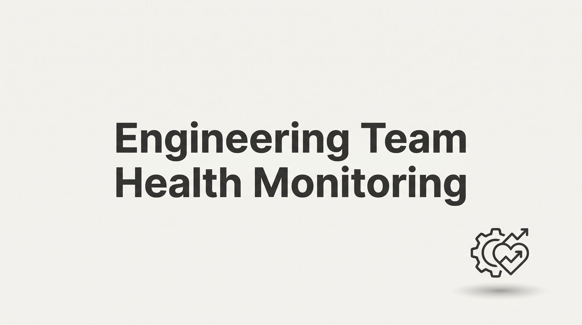 Engineering Team Health Monitoring: What It Is, Why It Matters, and How to Do It Right