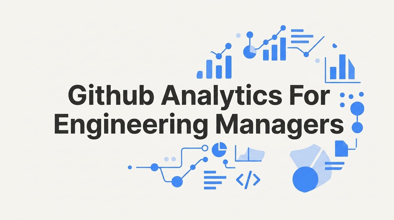 7 Strategies to Get Real Value from GitHub Analytics as an Engineering Manager