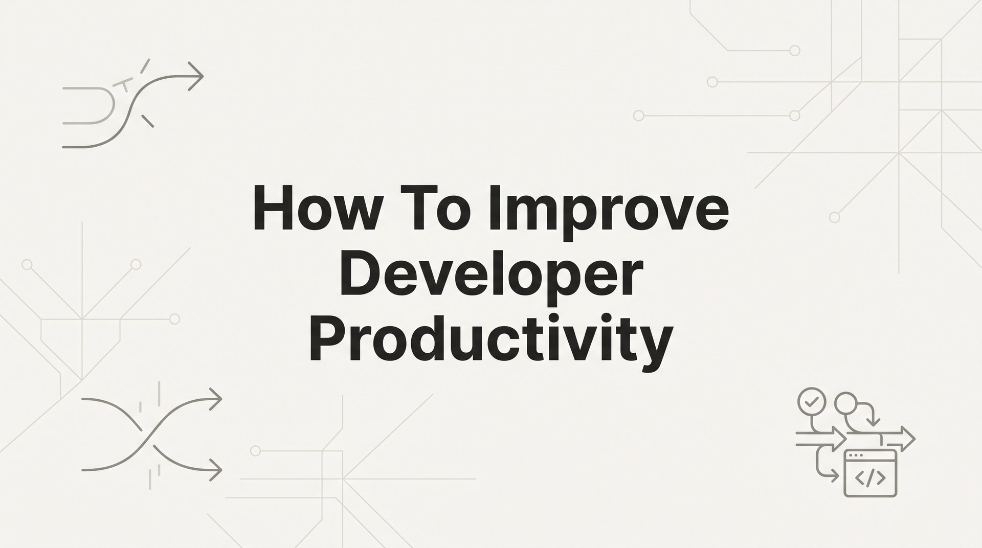 How to Improve Developer Productivity: A Step-by-Step Guide for Engineering Leaders