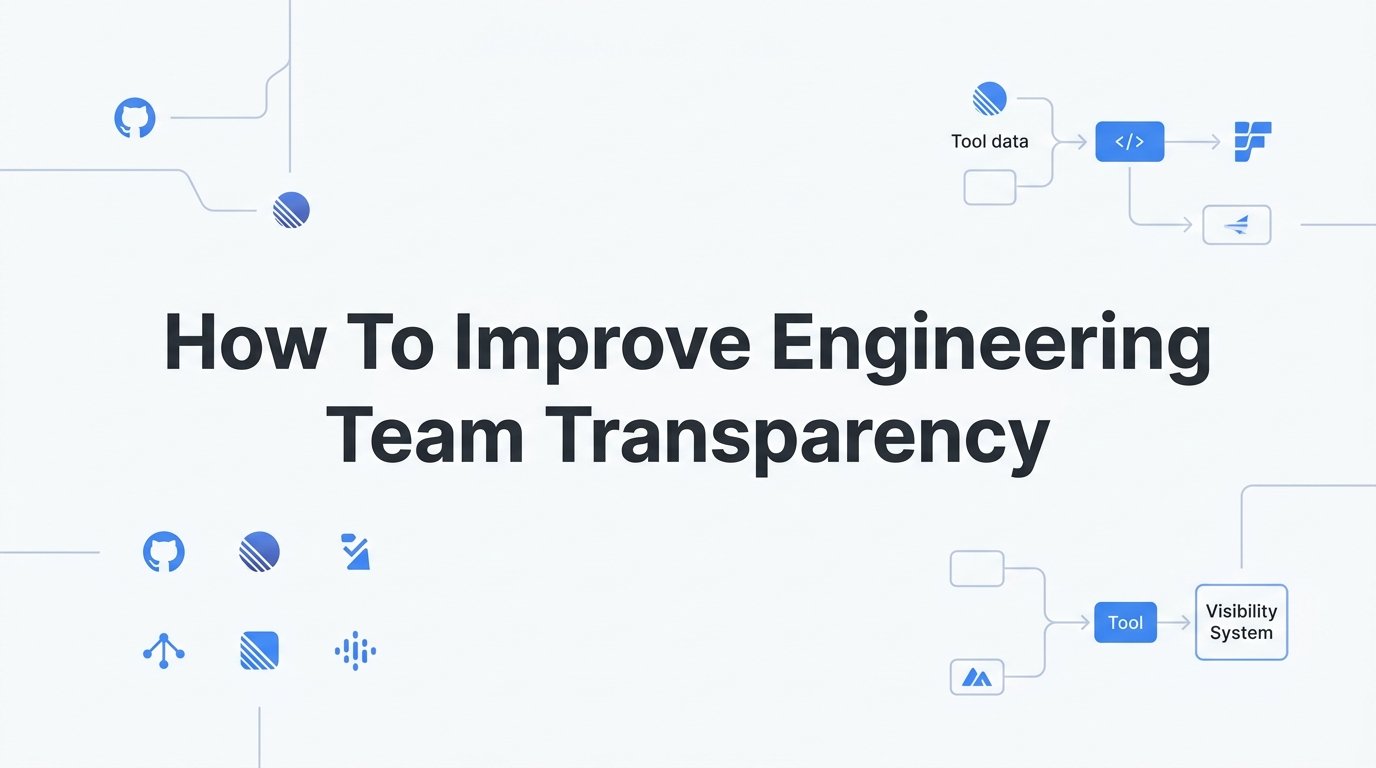 How to Improve Engineering Team Transparency: A Step-by-Step Guide for Technical Leaders