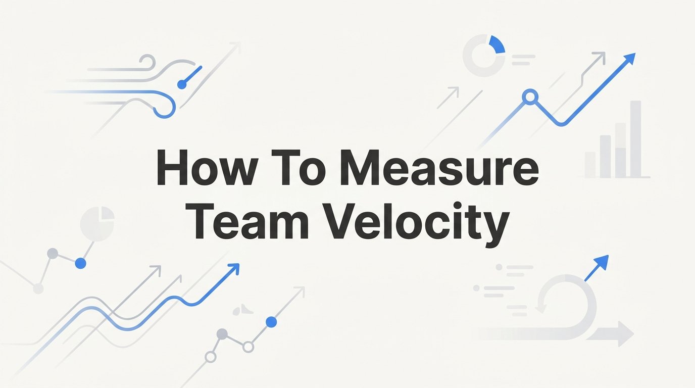 How to Measure Team Velocity: A Step-by-Step Guide for Engineering Leaders