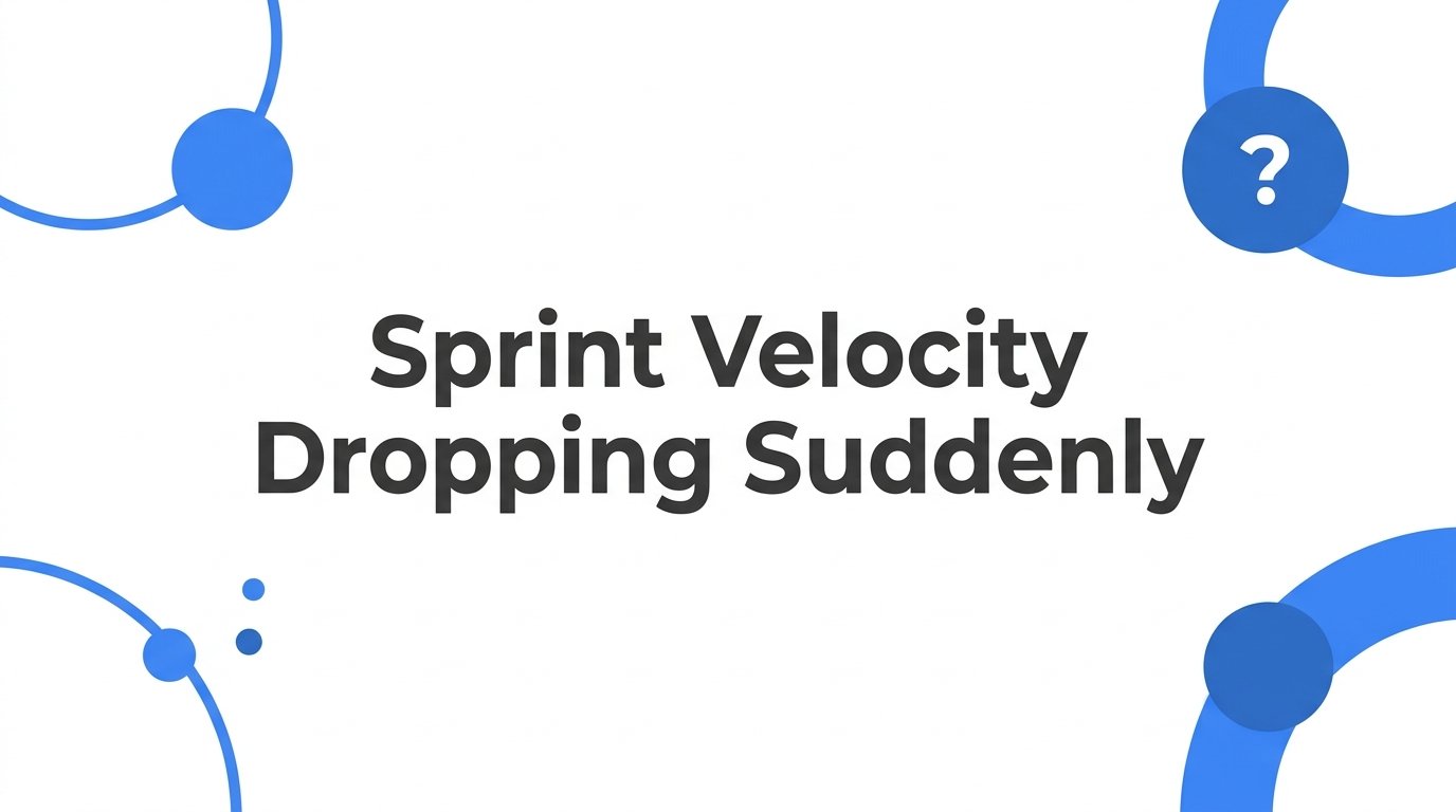 Sprint Velocity Dropping Suddenly? How to Find the Cause Before You React